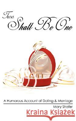Two Shall Be One: A Humorous Account of Dating and Marriage Shafer, Mary 9781434386502 AUTHORHOUSE