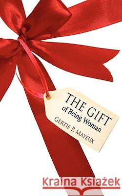 The Gift: of Being Woman Mayeux, Gertie P. 9781434387042