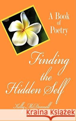 Finding the Hidden Self: A Book of Poetry McDonnell, Kelly 9781434387110