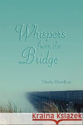 Whispers from the Bridge Trudy Sheehan 9781434387431