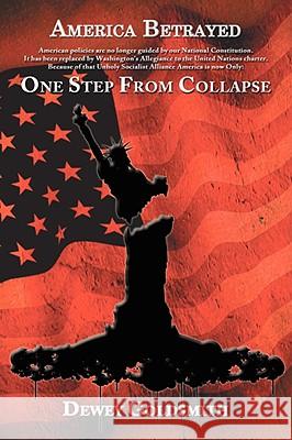 America Betrayed: One Step From Collapse Goldsmith, Dewey 9781434387974