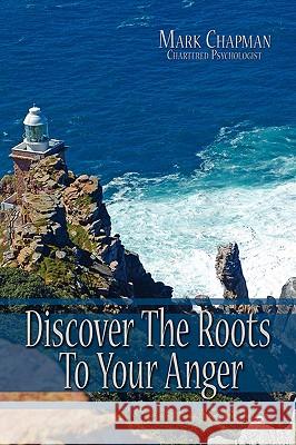 Discover The Roots To Your Anger Mark Chapman 9781434388087 Authorhouse