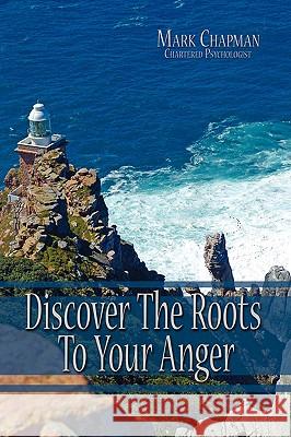 Discover the Roots to Your Anger Chapman, Mark 9781434388094 Authorhouse