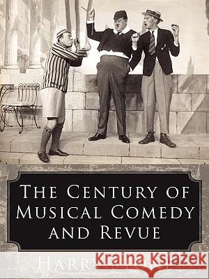 The Century of Musical Comedy and Revue Harry Stone 9781434388650 Authorhouse