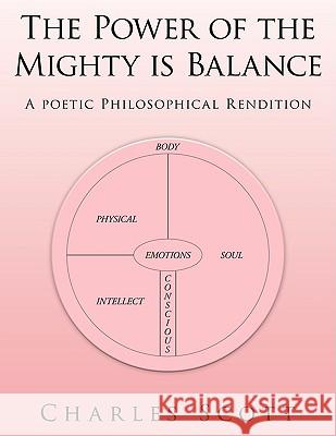 The Power of the Mighty is Balance: A Poetic Philosophical Rendition Scott, Charles 9781434388858 Authorhouse
