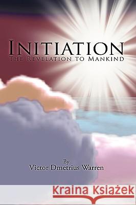 Initiation: The Revelation to Mankind Warren, Victor Dmetrius 9781434388896 Authorhouse