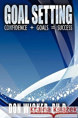 Goal Setting: Confidence + Goals = Success Wicker, Don 9781434389510