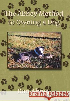 The Abney Method to Owning a Dog Don Abney 9781434390301 Authorhouse