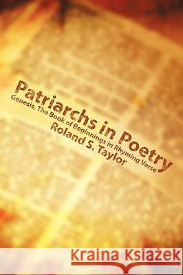 Patriarchs in Poetry: Genesis, The Book of Beginnings in Rhyming Verse Taylor, Roland S. 9781434390356