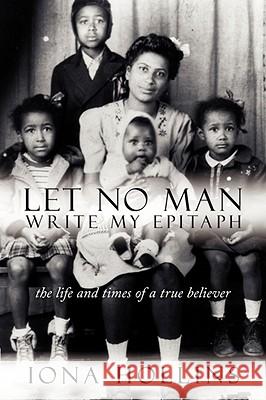 Let No Man Write My Epitaph Iona Hollins 9781434390493 AUTHORHOUSE