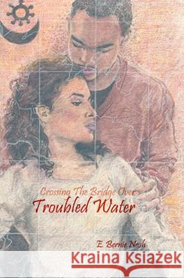 Crossing the Bridge Over Troubled Water E. Bernie Nash 9781434390622 