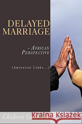 Delayed Marriage - African Perspective: (Ancestral Links...) Okororie, Chidora 9781434390776 Authorhouse