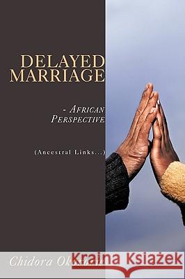 Delayed Marriage - African Perspective: (Ancestral Links...) Okororie, Chidora 9781434390783 Authorhouse