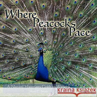 Where Peacocks Pace: A Natural Historians Guide to Warwick Smith, Mark C. 9781434391254 Authorhouse