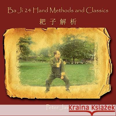 Ba Ji 24 Hand Methods and Classics Peter Jaw 9781434391391 Authorhouse