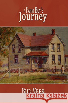 A Farm Boy's Journey Bud Veer 9781434391414