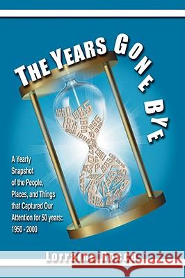 The Years Gone Bye: A Yearly Snapshot of the People, Places, and Things that Captured Our Attention for 50 Years Rocco, Lorraine 9781434391780 AUTHORHOUSE