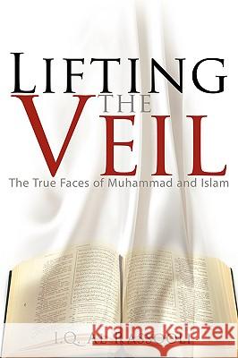 Lifting the Veil: The True Faces of Muhammad and Islam Al Rassooli, I. Q. 9781434392022 Authorhouse
