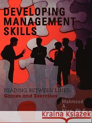 Developing Management Skills: READING BETWEEN LINES: Games and Exercises Khan, Mahmood A. 9781434392077