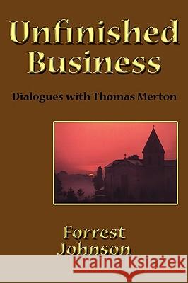 Unfinished Business: Dialogues with Thomas Merton Johnson, Forrest 9781434392183