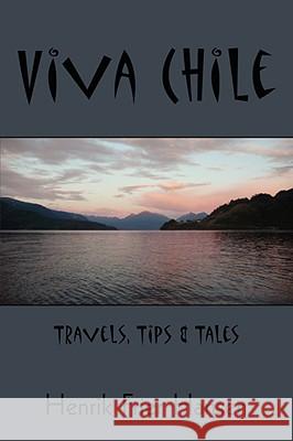 Viva Chile: Travels, Tips and Tales Hansen, Henrik Frier 9781434392329