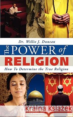 The Power of Religion: How To Determine the True Religion Duncan, Willie J. 9781434392831