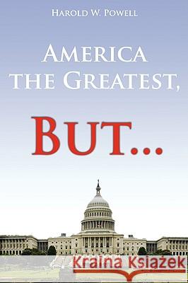 America the Greatest, But... Harold W. Powell 9781434393333 Authorhouse