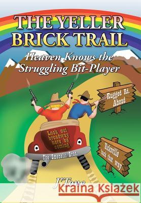 The Yeller Brick Trail: Heaven Knows the Struggling Bit-Player J'Tone 9781434394156