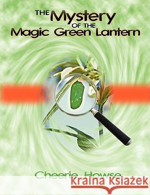 The Mystery of the Magic Green Lantern Cheerie Howse 9781434395320