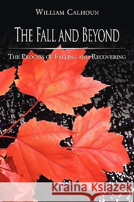 The Fall and Beyond: The Process of Falling and Recovering Calhoun, Ph. D. William H. 9781434395641