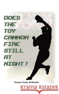 Does the Toy Cannon Fire Still at Night? Thomas Parky McDonald 9781434395719