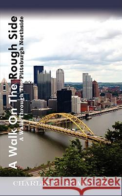 A Walk on the Rough Side: A Walk Through the Pittsburgh Northside Sharp, Charles W., Jr. 9781434396372