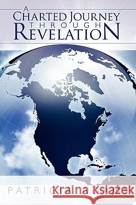 A Charted Journey Through Revelation Patricia Adams 9781434396525