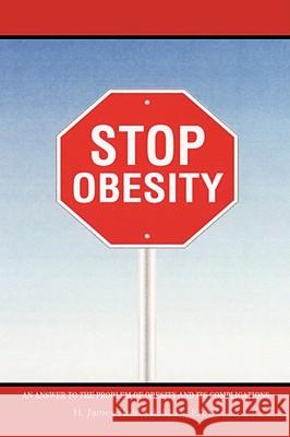 Stop Obesity: An Answer to the Problem of Obesity and Its Complications Holroyd, H. James 9781434396716 AUTHORHOUSE