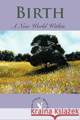 Birth: A New World Within O'Neill, Marlene 9781434397041