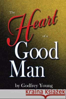 The Heart of a Good Man Godfrey Young 9781434397348 AUTHORHOUSE