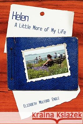 Helen: A Little More of My Life Engle, Elizabeth Mulford 9781434397645