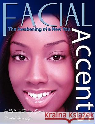 Facial Accents: The Awakening of a New You Trotter-James, Belinda 9781434397652