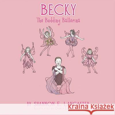 Becky: The Budding Ballerina Lancaster, Shannon E. 9781434398604 Authorhouse