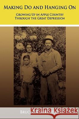 Making Do and Hanging On: Growing Up in Apple Country Through the Great Depression Foxworthy, Bruce L. 9781434399175