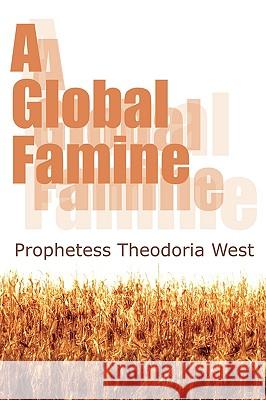 A Global Famine Prophetess Theodoria West 9781434399533 Authorhouse