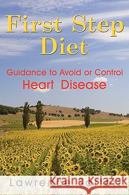 First Step Diet: Guidance to Avoid or Control Heart Disease Sartori, Lawrence 9781434399564