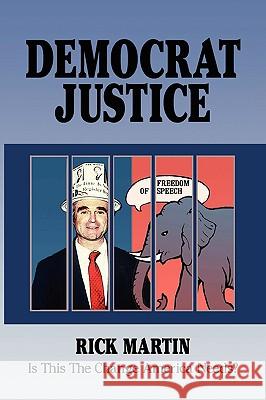 Democrat Justice: Is This the Change America Needs? Martin, Rick 9781434399939 Authorhouse