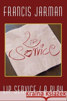 Lip Service: A Play Jarman, Francis 9781434400642 Borgo Press