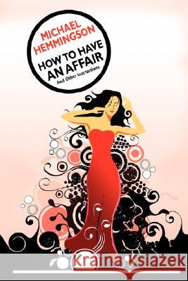 How to Have an Affair and Other Instructions Michael Hemmingson 9781434401915