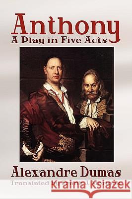 Anthony: A Play in Five Acts Dumas, Alexandre 9781434402783 Borgo Press