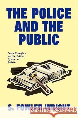 The Police and the Public: Some Thoughts on the British System of Justice Wright, S. Fowler 9781434402844 Borgo Press