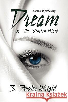 Dream; Or, the Simian Maid: A Fantasy of Prehistory Wright, S. Fowler 9781434402974 Borgo Press