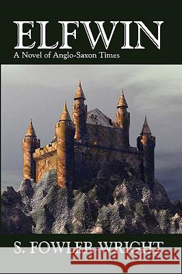 Elfwin: An Historical Novel of Anglo-Saxon Times Wright, S. Fowler 9781434403049 Borgo Press