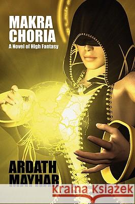 Makra Choria: A Novel of High Fantasy Mayhar, Ardath 9781434403117